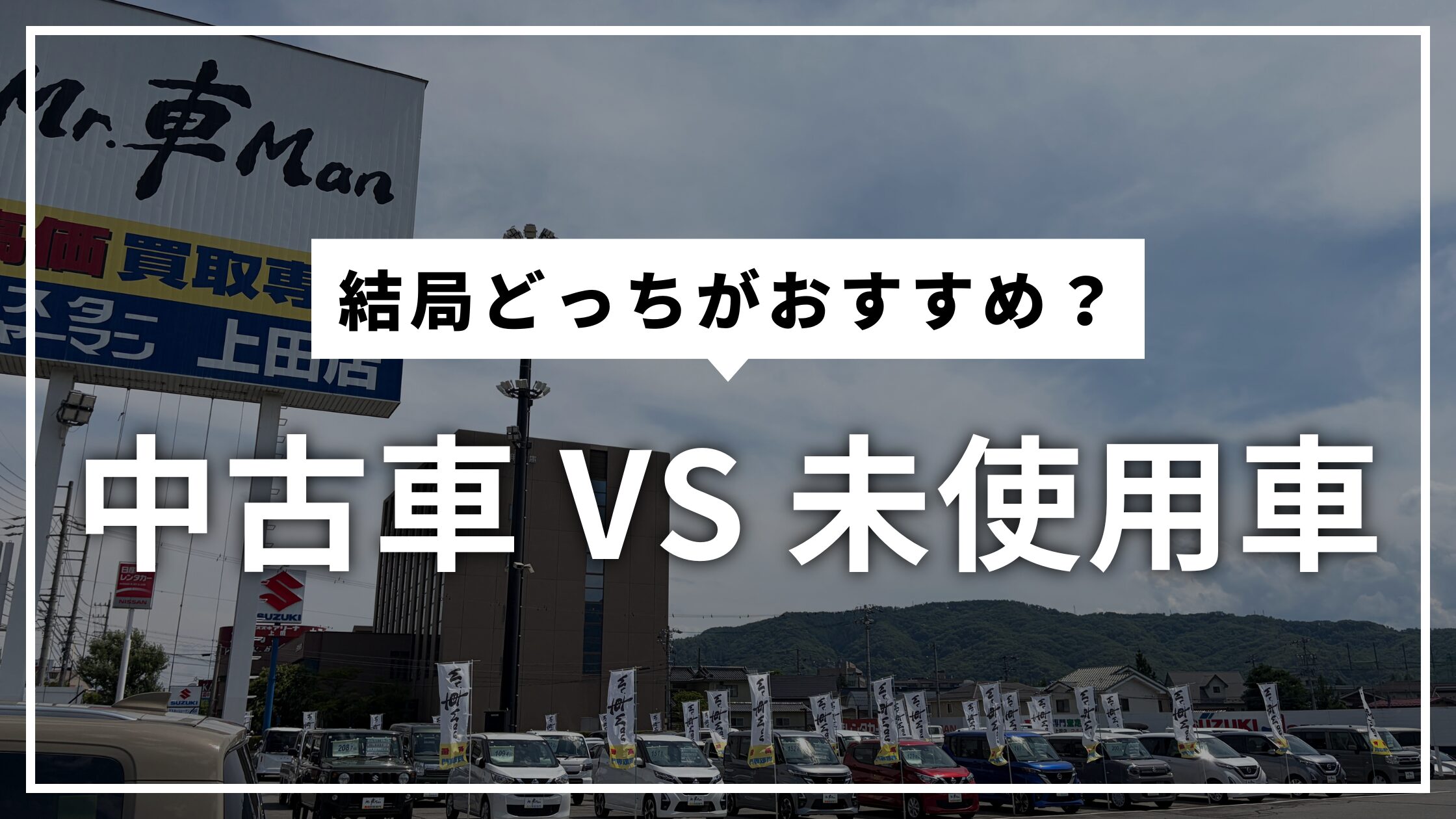 結局どっちがおすすめ？中古車VS未使用車